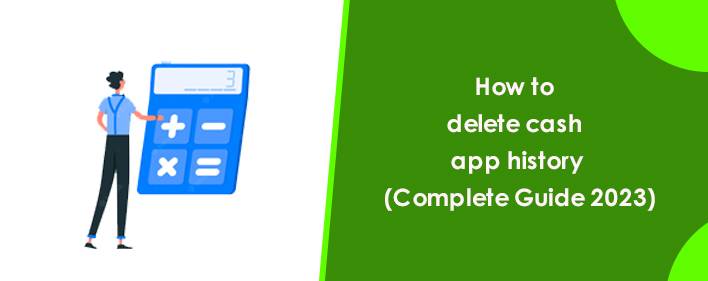 How To Delete Cash History? Is It Possible? Know It Here! 